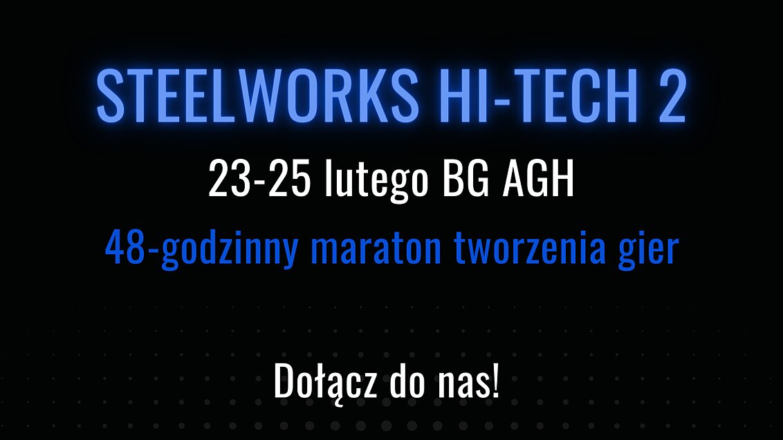 Grafika z napisami: "Steelworks hi-tech 2, 23-25 lutego BG AGH, 48-godzinny maraton tworzenia gier, Dołącz do nas"
