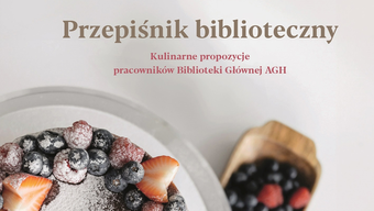 Baner reklamowy. U góry napis: Przepiśnik biblioteczny. Kulinarne propozycje pracowników Biblioteki Głównej AGH. Poniżej fragment okładki Przepiśnika z torcikiem owocowym i drewnianą łyżką z owocami. 