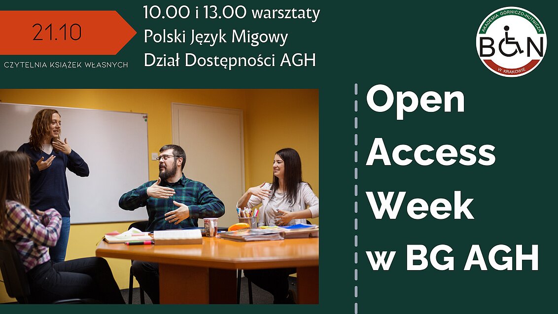 Po lewej stronie data 21.10 i Czytelnia Książek Własnych oraz opis wydarzenia: 10.00 i 13.00, warsztaty Polski Język Migowy, Dział Dostępności AGH. Poniżej zdjęcie przedstawiające cztery osoby na warsztatach języka migowego. Po prawej stronie logo Działu dostępności AGH i napis Open Access Week w BG AGH.