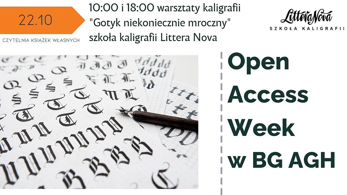 Po lewej stronie data 22.10 i Czytelnia Książek Własnych oraz opis wydarzenia: 10.00 i 18.00, warsztaty kaligrafii "Gotyk niekoniecznie mroczny", szkoła kaligrafii Littera Nova. Poniżej zdjęcie arkuszy do nauki kaligrafii gotyckiej i pióra ze stalówką. Po prawej stronie logo szkoły kaligrafii Littera Nova i napis Open Access Week w BG AGH.